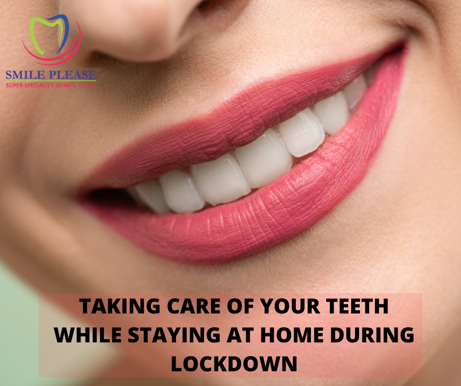 Taking care Of Your Teeth While Staying at Home During Lockdown, smile please dental clinic, vashi, Navi Mumbai. centre for Invisalign, Dental Implants, teeth whitening.